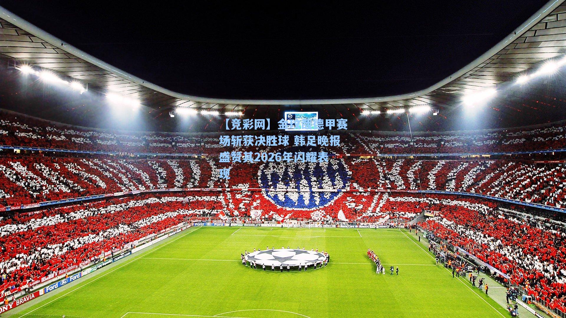 金玟哉德甲赛场斩获决胜球 韩足晚报盛赞其2026年闪耀表现