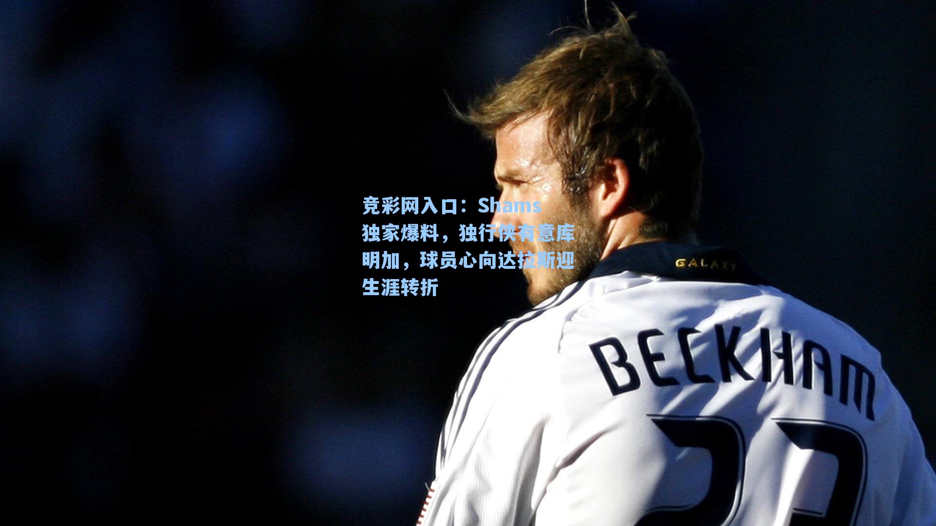 Shams独家爆料,独行侠有意库明加,球员心向达拉斯迎生涯转折