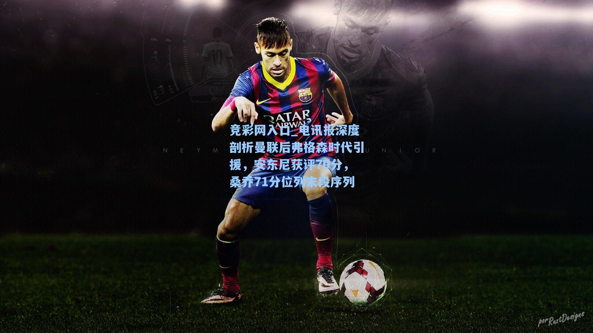 电讯报深度剖析曼联后弗格森时代引援，安东尼获评70分，桑乔71分位列末段序列