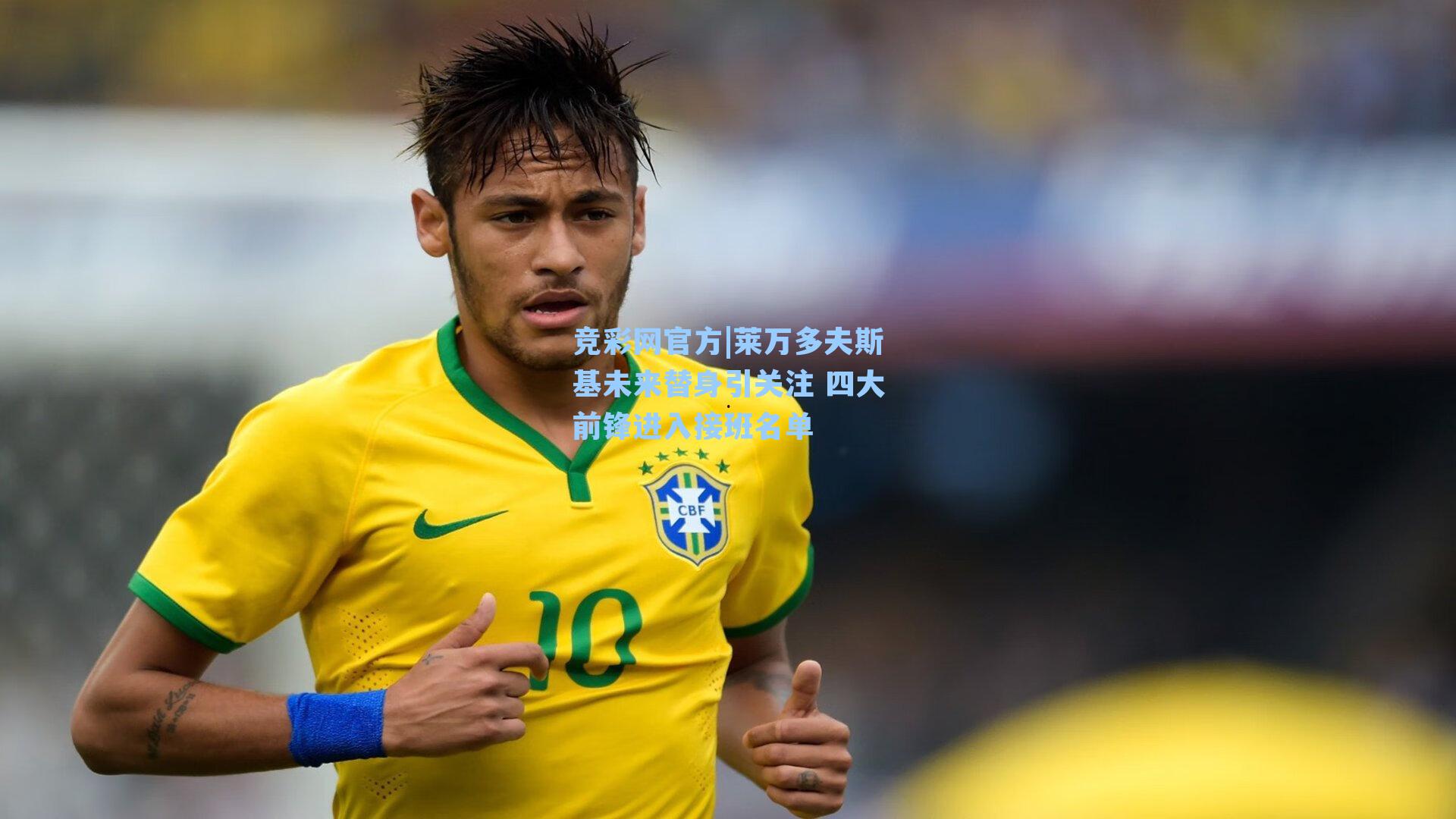 莱万多夫斯基未来替身引关注 四大前锋进入接班名单